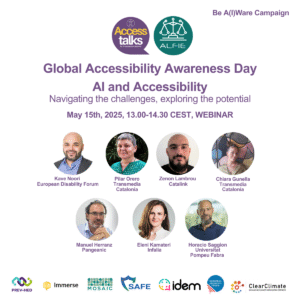 A flyer that includes the Access talks and Alfie logos followed by the text: Global Accessibility Awareness Day May 15th, 2025, 13.00-14.30 CEST, WEBINAR AI and Accessibility Navigating the challenges, exploring the potential Headshots of the speakers: Kave Noori from European Disability Forum Pilar Orero from Transmedia Catalonia Zenon Lambrou from Catalink Chiara Gunella from Transmedia Catalonia Manuel Herranz from Pangeanic Eleni Kamateri from Infalia