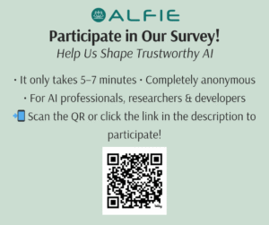 Promotional image for the ALFIE survey on Responsible AI. The top displays the ALFIE logo. Large bold text reads 'Participate in Our Survey!' followed by italicized subheading 'Help Shape Trustworthy AI'. Below, it states: '5–7 minutes • Anonymous. For AI professionals, researchers & developers.' Instructions say 'Scan the QR or click the link in the description to participate!' A QR code is centered at the bottom for accessing the survey.