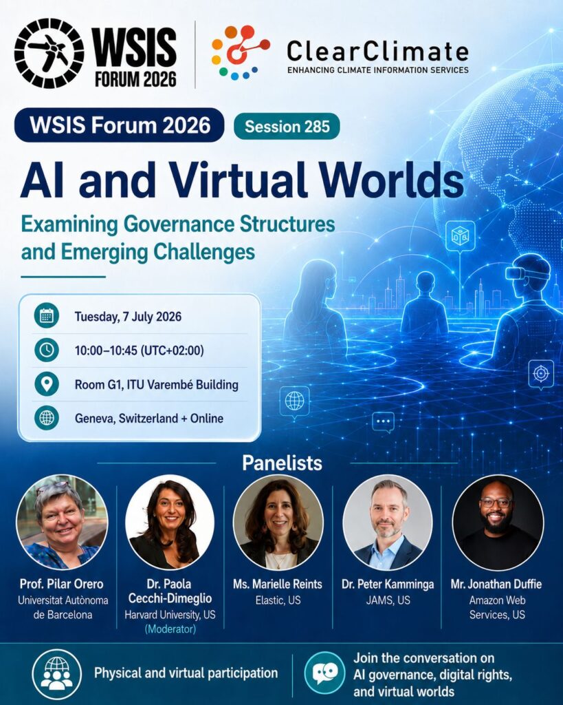 Event poster for WSIS Forum 2026, Session 285, titled "AI and Virtual Worlds: Examining Governance Structures and Emerging Challenges." The session is co-branded with ClearClimate. It takes place on Tuesday, 7 July 2026, from 10:00 to 10:45 (UTC+02:00) in Room G1, ITU Varembé Building, Geneva, Switzerland, with online participation options available. The background features a futuristic, glowing blue digital landscape showing a grid pattern and outlines of individuals interacting in a virtual world or metaverse. At the bottom, five circular headshots introduce the panelists: Prof. Pilar Orero from Universitat Autònoma de Barcelona; Dr. Paola Cecchi-Dimeglio from Harvard University (serving as Moderator); Ms. Marielle Reints from Elastic, US; Dr. Peter Kamminga from JAMS, US; and Mr. Jonathan Duffie from Amazon Web Services, US. Footers indicate physical and virtual participation, encouraging conversation around AI governance, digital rights, and virtual worlds.